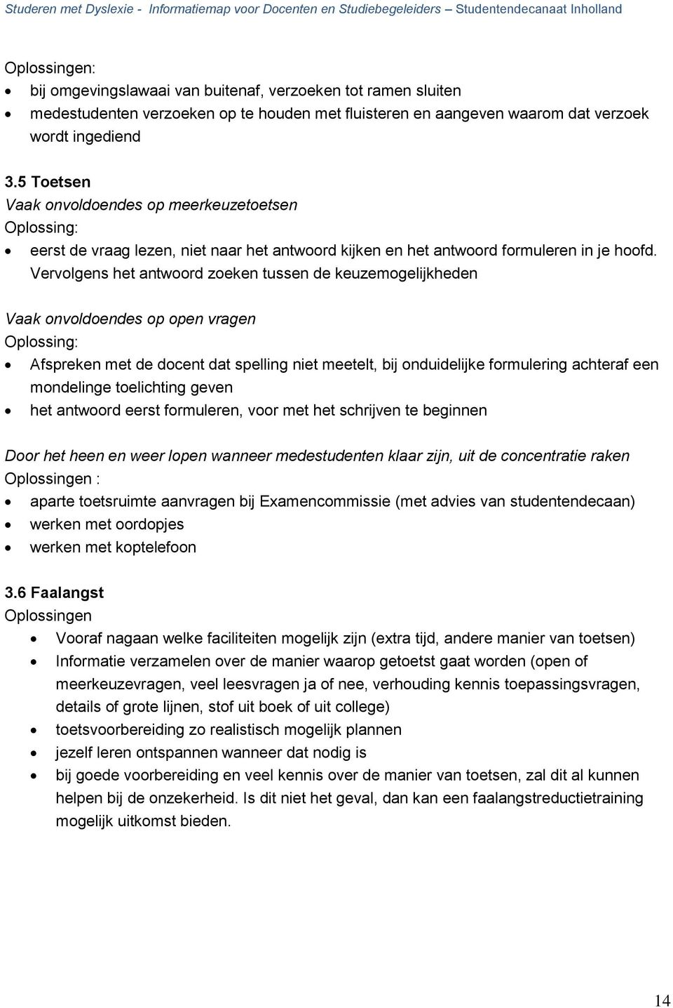 Vervolgens het antwoord zoeken tussen de keuzemogelijkheden Vaak onvoldoendes op open vragen Oplossing: Afspreken met de docent dat spelling niet meetelt, bij onduidelijke formulering achteraf een