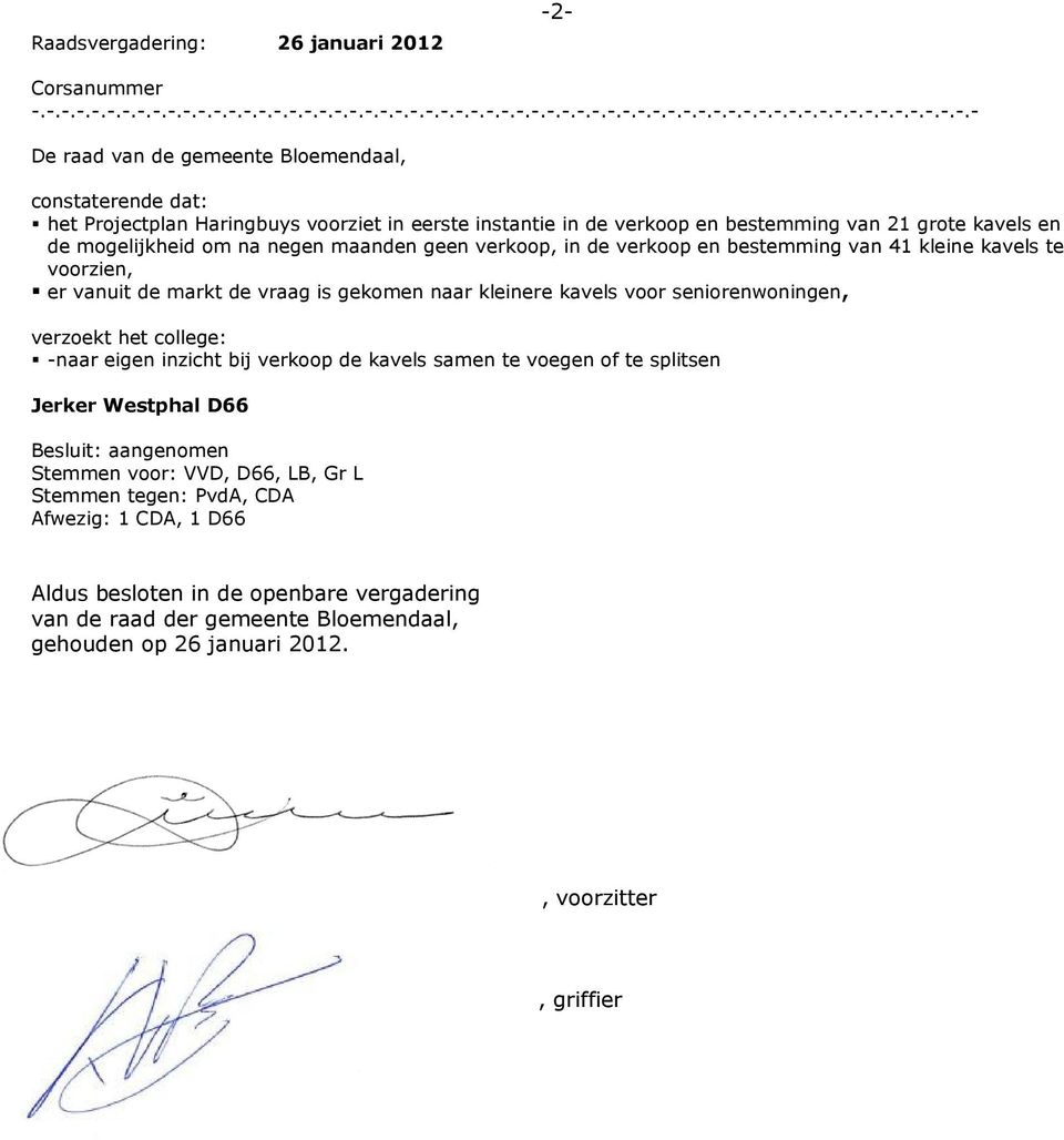 Projectplan Haringbuys voorziet in eerste instantie in de verkoop en bestemming van 21 grote kavels en de mogelijkheid om na negen maanden geen verkoop, in de verkoop en bestemming van 41 kleine