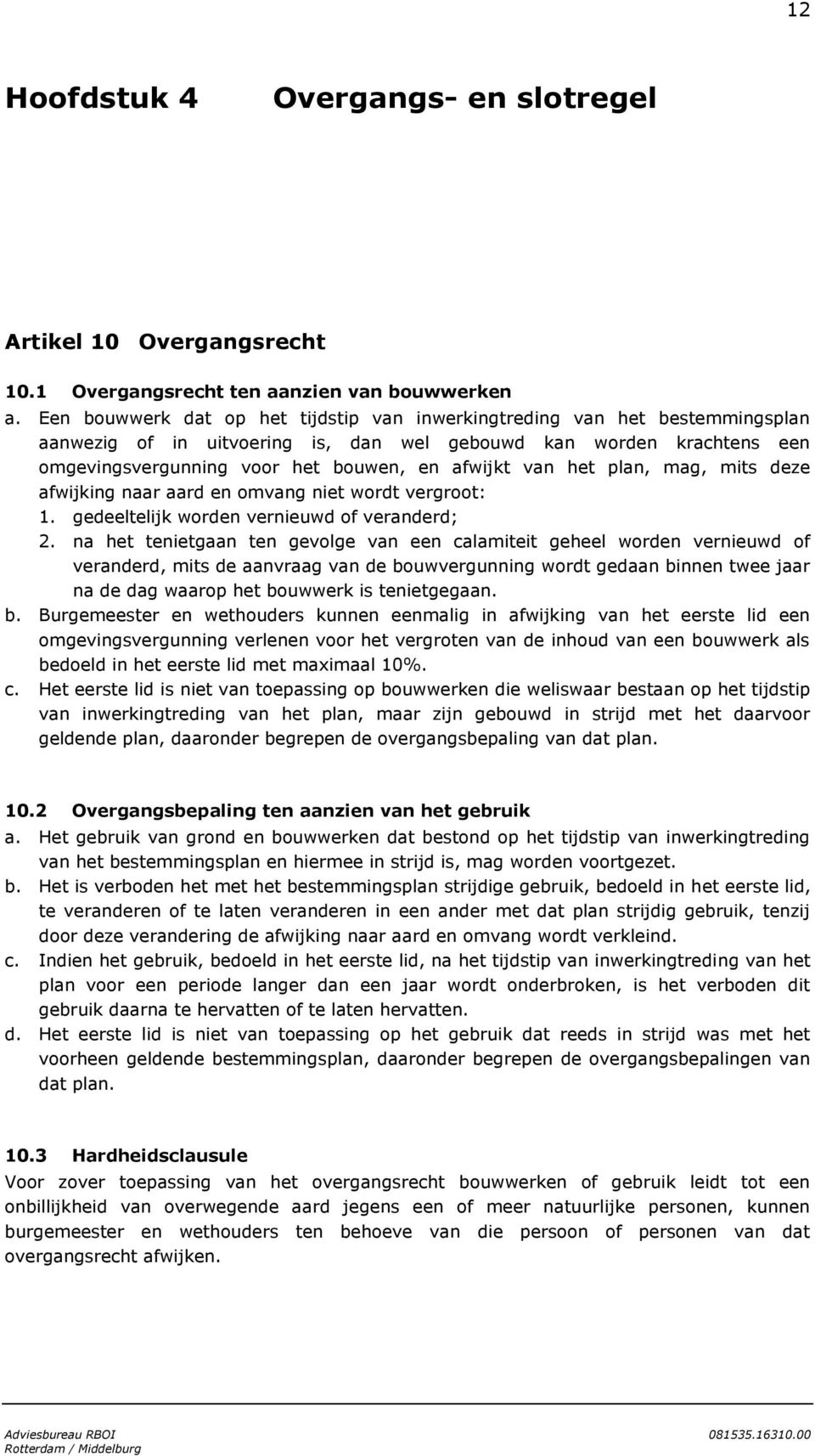 van het plan, mag, mits deze afwijking naar aard en omvang niet wordt vergroot: 1. gedeeltelijk worden vernieuwd of veranderd; 2.