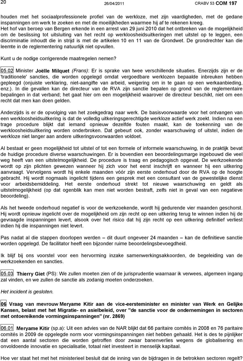 Het hof van beroep van Bergen erkende in een arrest van 29 juni 2010 dat het ontbreken van de mogelijkheid om de beslissing tot uitsluiting van het recht op werkloosheidsuitkeringen met uitstel op te