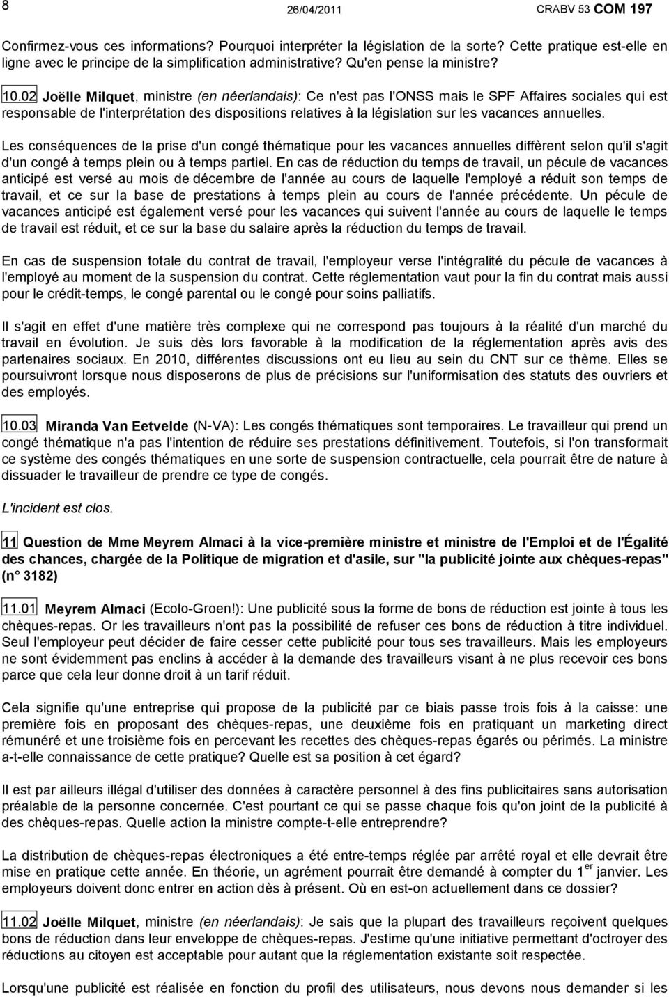 02 Joëlle Milquet, ministre (en néerlandais): Ce n'est pas l'onss mais le SPF Affaires sociales qui est responsable de l'interprétation des dispositions relatives à la législation sur les vacances