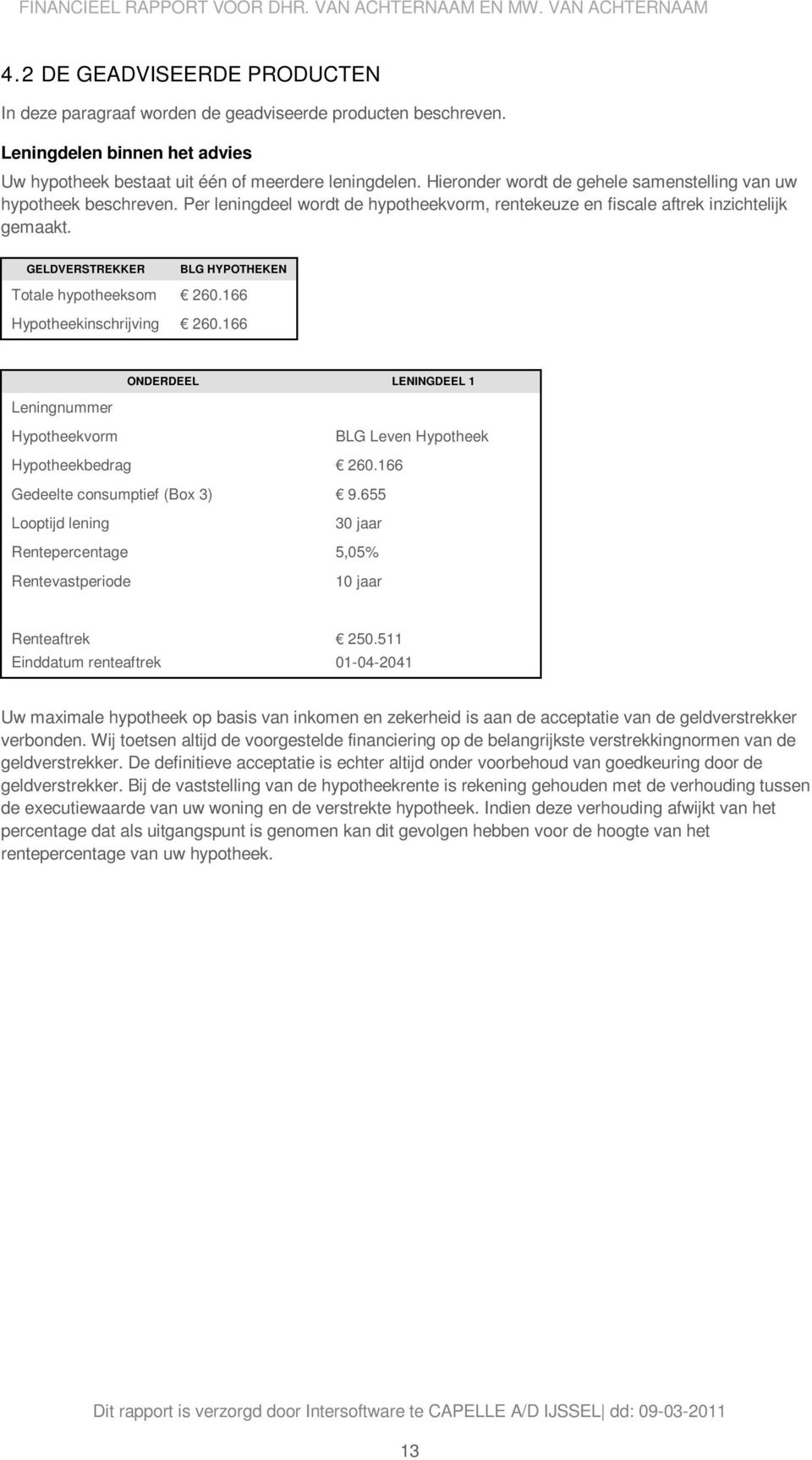 GELDVERSTREKKER BLG HYPOTHEKEN Totale hypotheeksom 260.166 Hypotheekinschrijving 260.166 ONDERDEEL LENINGDEEL 1 Leningnummer Hypotheekvorm BLG Leven Hypotheek Hypotheekbedrag 260.