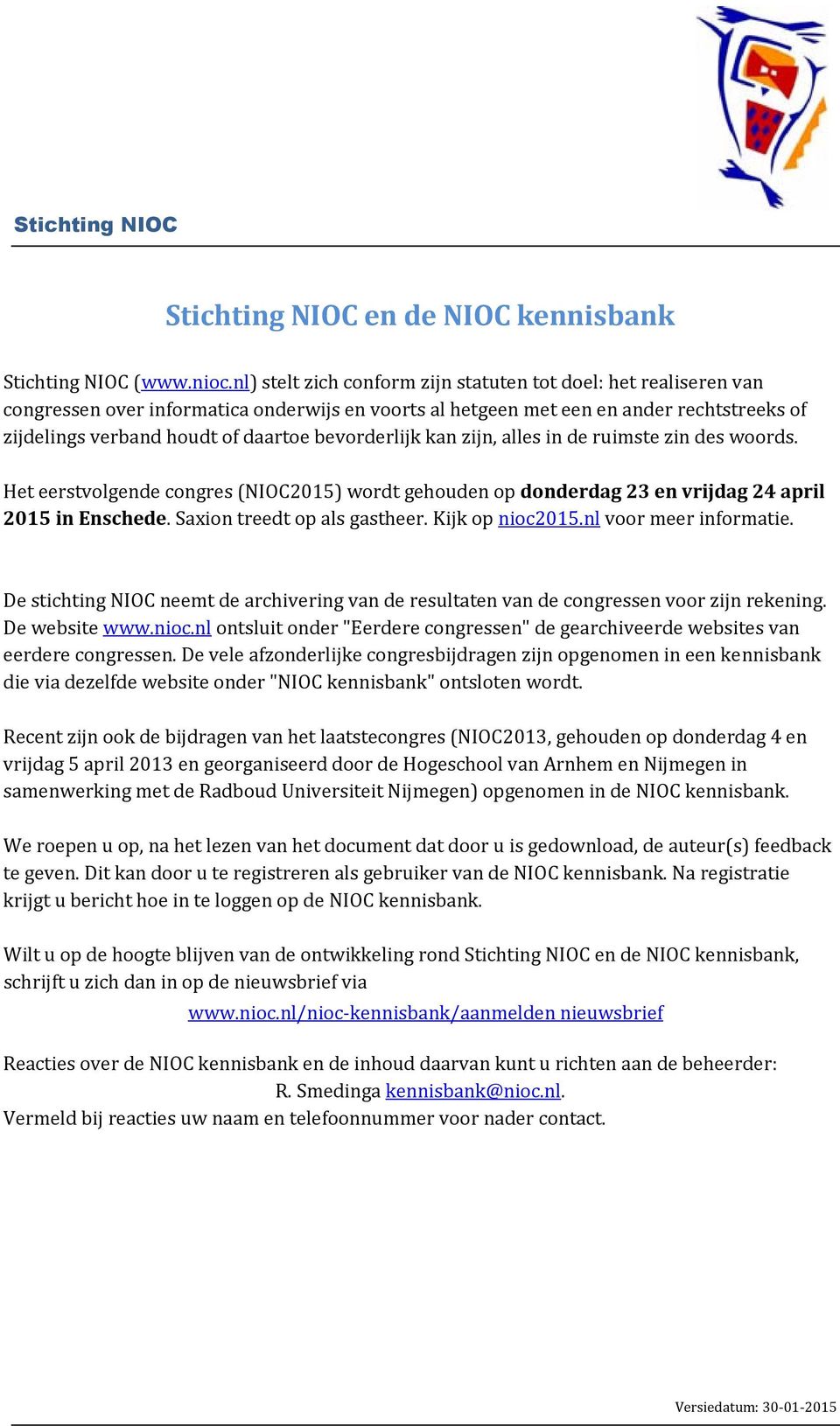 bevorderlijk kan zijn, alles in de ruimste zin des woords. Het eerstvolgende congres (NIOC2015) wordt gehouden op donderdag 23 en vrijdag 24 april 2015 in Enschede. Saxion treedt op als gastheer.
