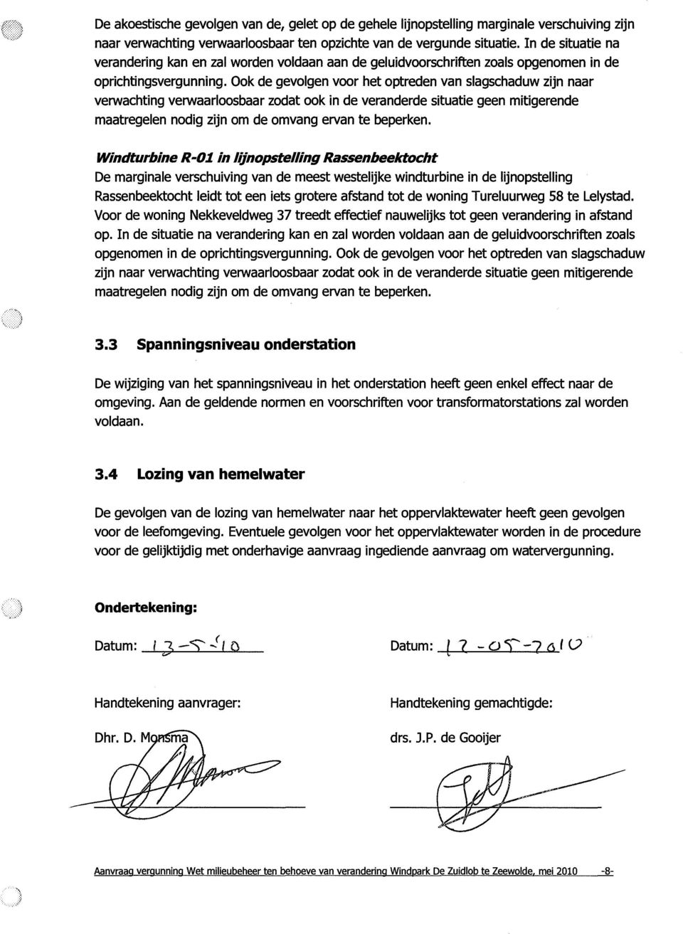 Ook de gevolgen voor het optreden van slagschaduw zijn naar verwachting verwaarloosbaar zodat ook in de veranderde situatie geen mitigerende maatregelen nodig zijn om de omvang ervan te beperken.