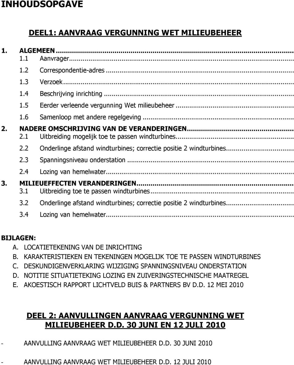 .. 2.3 Spanningsniveau onderstation... 2.4 Lozing van hemelwater... 3. MILIEUEFFECTEN VERANDERINGEN... 3.1 Uitbreiding toe te passen windturbines... 3.2 Onderlinge afstand windturbines; correctie positie 2 windturbines.