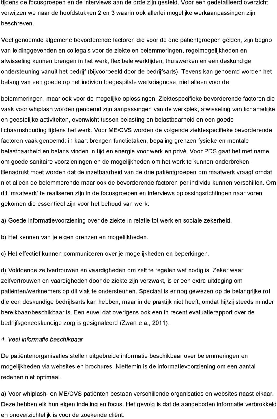 Veel genoemde algemene bevorderende factoren die voor de drie patiëntgroepen gelden, zijn begrip van leidinggevenden en collega s voor de ziekte en belemmeringen, regelmogelijkheden en afwisseling