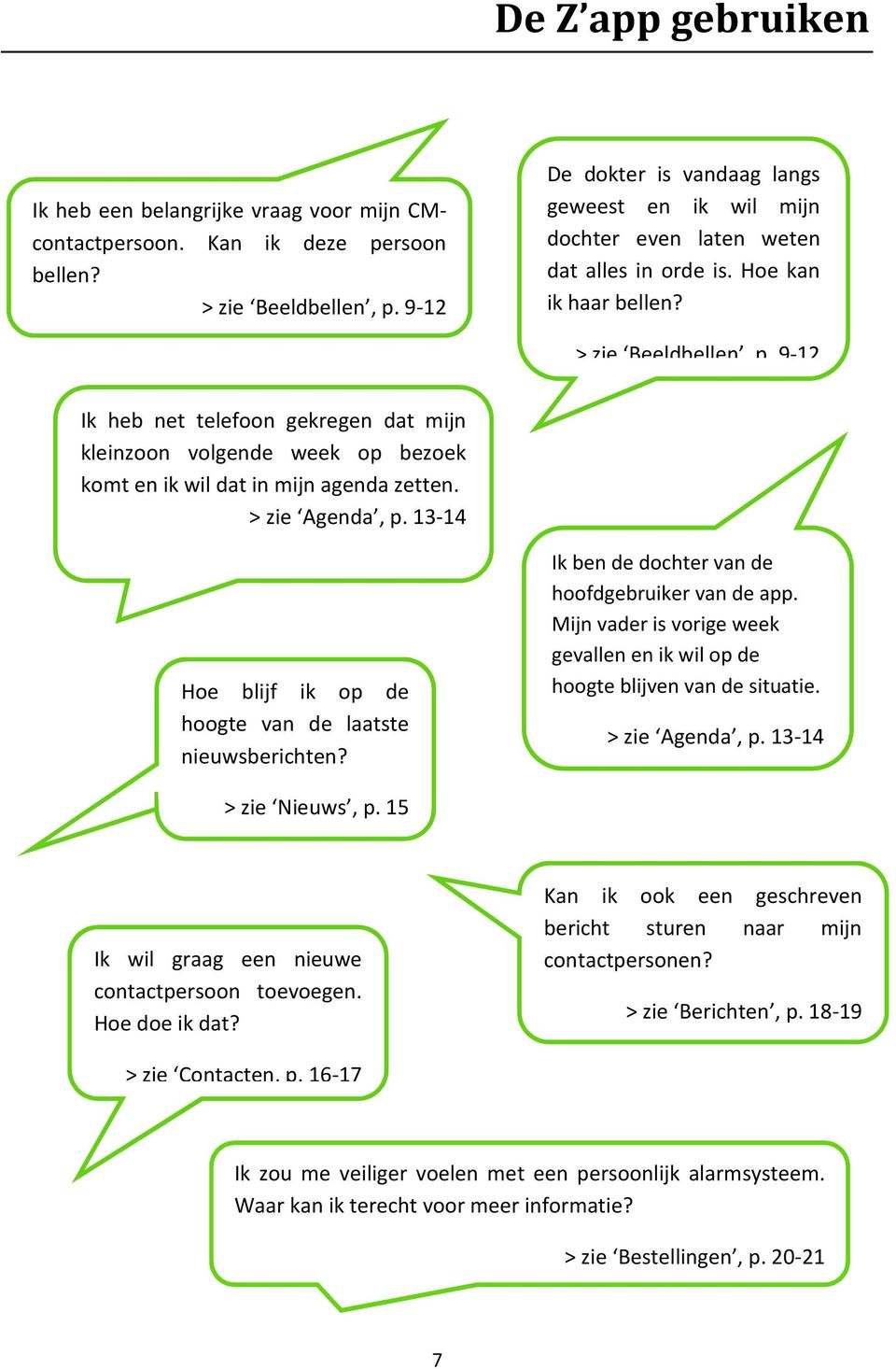 9-12 Ik heb net telefoon gekregen dat mijn kleinzoon volgende week op bezoek komt en ik wil dat in mijn agenda zetten. > zie Agenda, p. 13-14 Hoe blijf ik op de hoogte van de laatste nieuwsberichten?