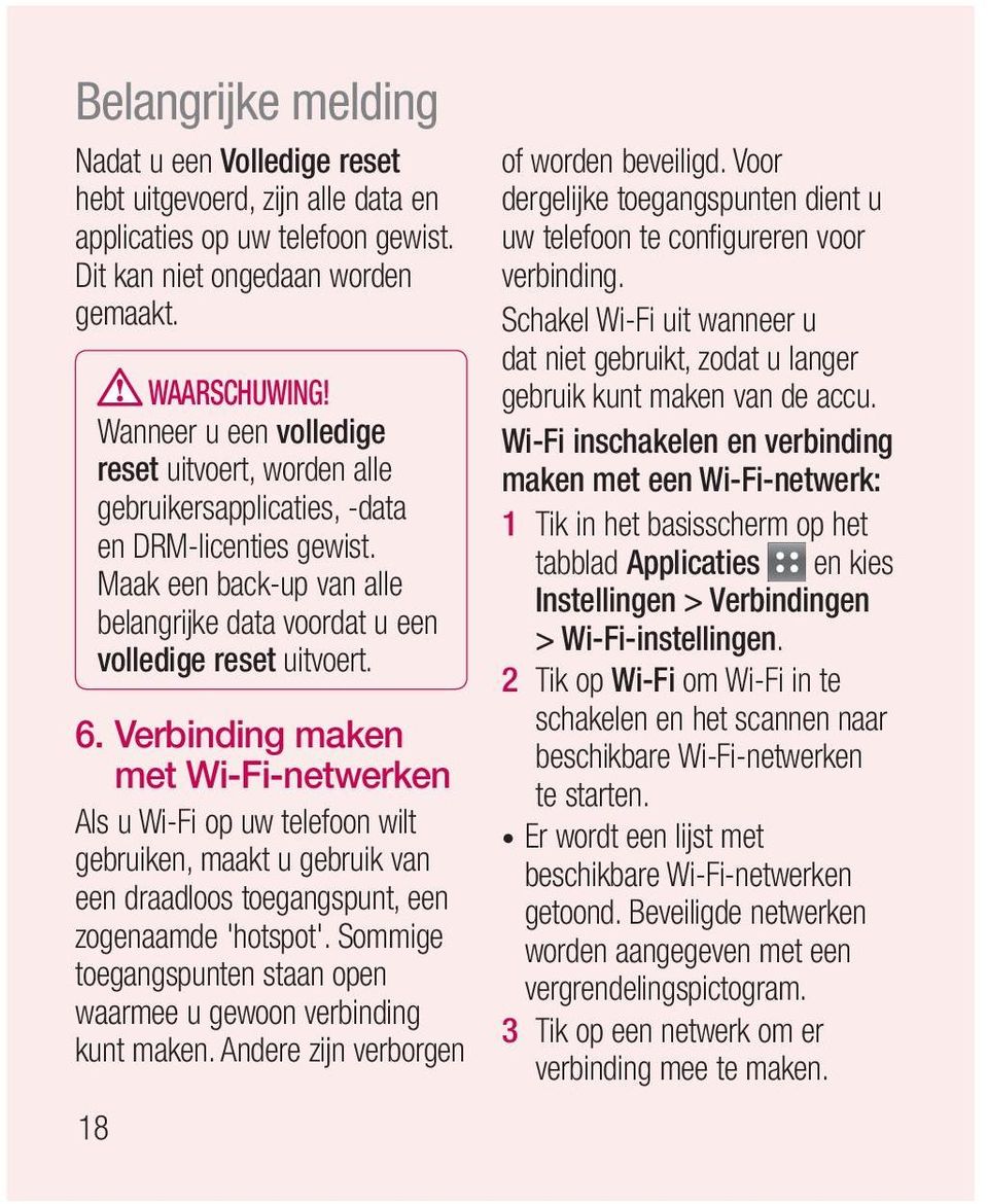 Verbinding maken met Wi-Fi-netwerken Als u Wi-Fi op uw telefoon wilt gebruiken, maakt u gebruik van een draadloos toegangspunt, een zogenaamde 'hotspot'.