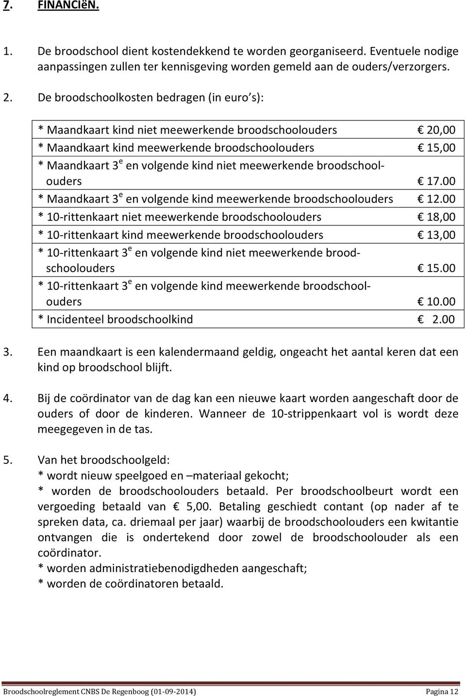 meewerkende broodschoolouders 17.00 * Maandkaart 3 e en volgende kind meewerkende broodschoolouders 12.