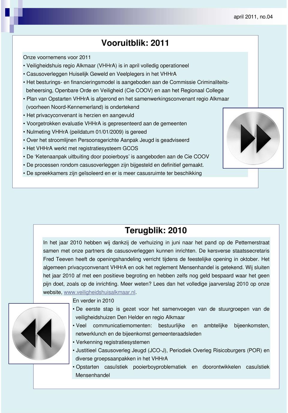 samenwerkingsconvenant regio Alkmaar (voorheen Noord-Kennemerland) is ondertekend Het privacyconvenant is herzien en aangevuld Voorgetrokken evaluatie VHHrA is gepresenteerd aan de gemeenten