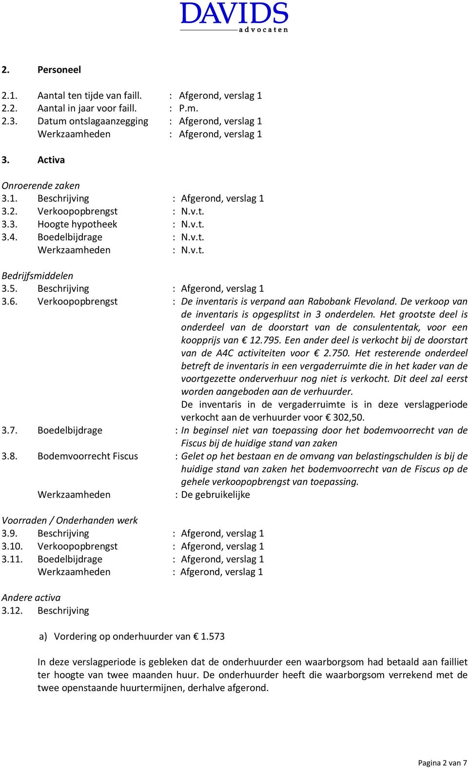 Beschrijving : Afgerond, verslag 1 3.6. Verkoopopbrengst : De inventaris is verpand aan Rabobank Flevoland. De verkoop van de inventaris is opgesplitst in 3 onderdelen.