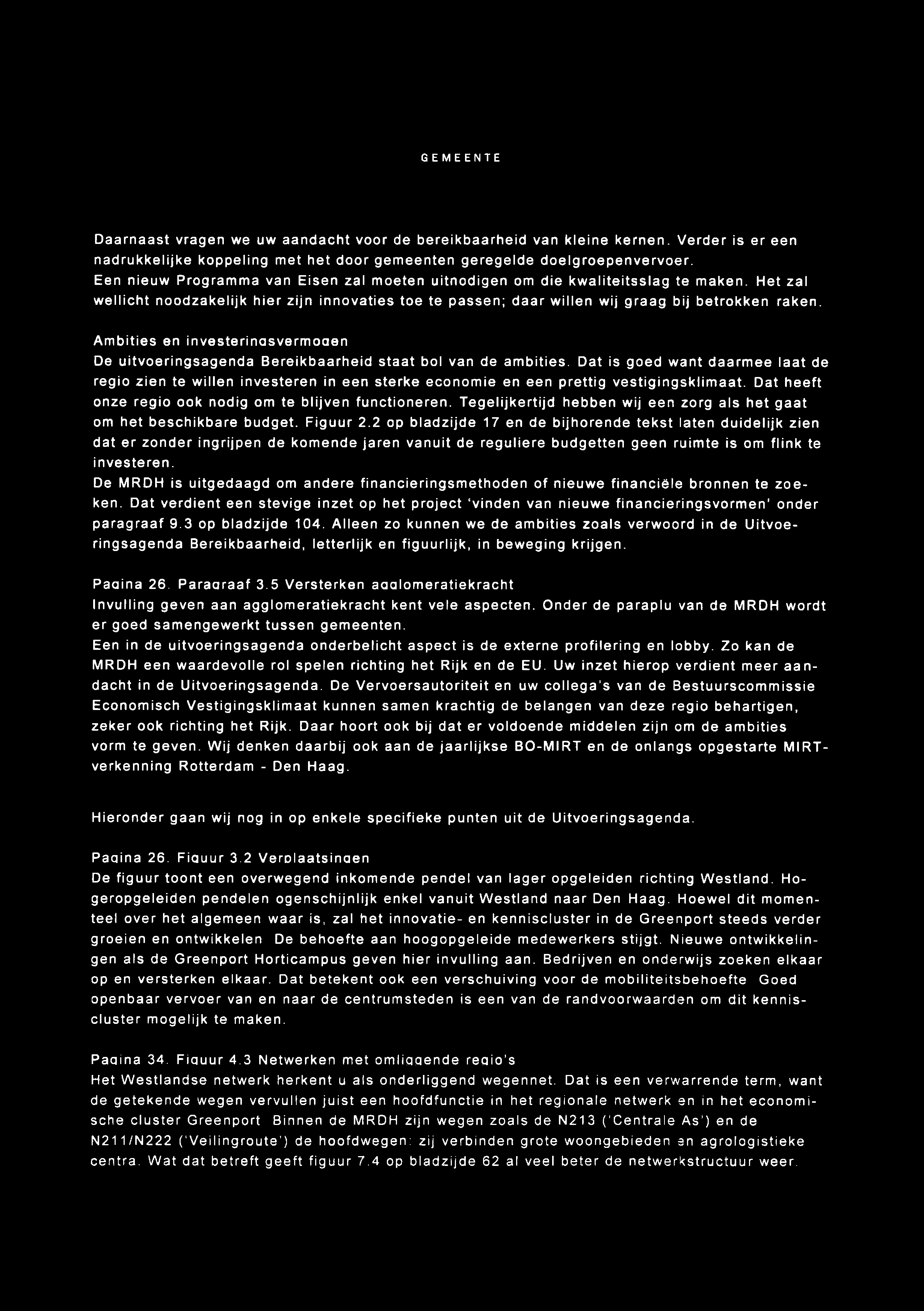 G E M E ENTE Daarnaast vragen we uw aandacht voor de bereikbaarheid van kleine kernen. Verder is er een nadrukkelijke koppeling met het door gemeenten geregelde doelgroepenvervoer.