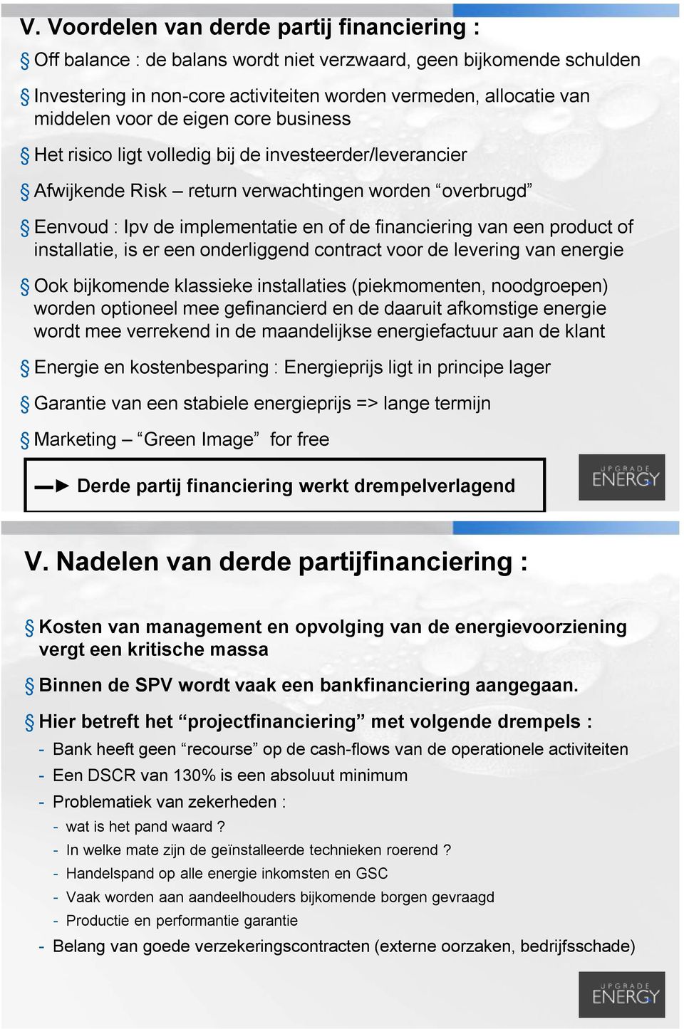 product of installatie, is er een onderliggend contract voor de levering van energie Ook bijkomende klassieke installaties (piekmomenten, noodgroepen) worden optioneel mee gefinancierd en de daaruit