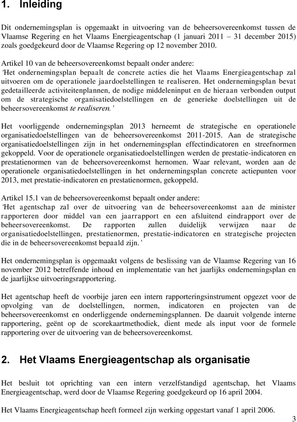 Artikel 10 van de beheersovereenkomst bepaalt onder andere: Het ondernemingsplan bepaalt de concrete acties die het Vlaams Energieagentschap zal uitvoeren om de operationele jaardoelstellingen te