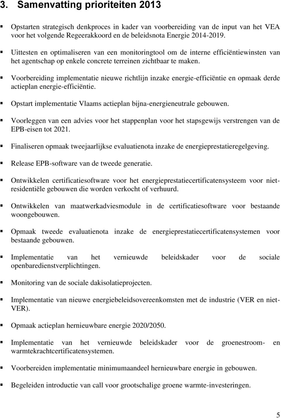 Voorbereiding implementatie nieuwe richtlijn inzake energie-efficiëntie en opmaak derde actieplan energie-efficiëntie. Opstart implementatie Vlaams actieplan bijna-energieneutrale gebouwen.