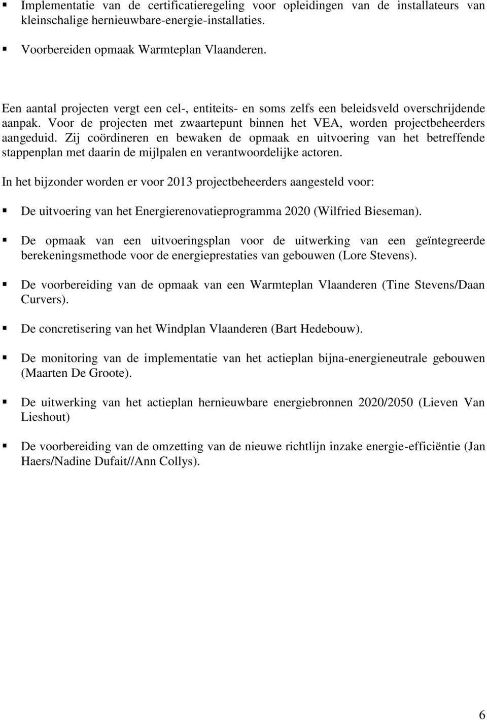 Zij coördineren en bewaken de opmaak en uitvoering van het betreffende stappenplan met daarin de mijlpalen en verantwoordelijke actoren.