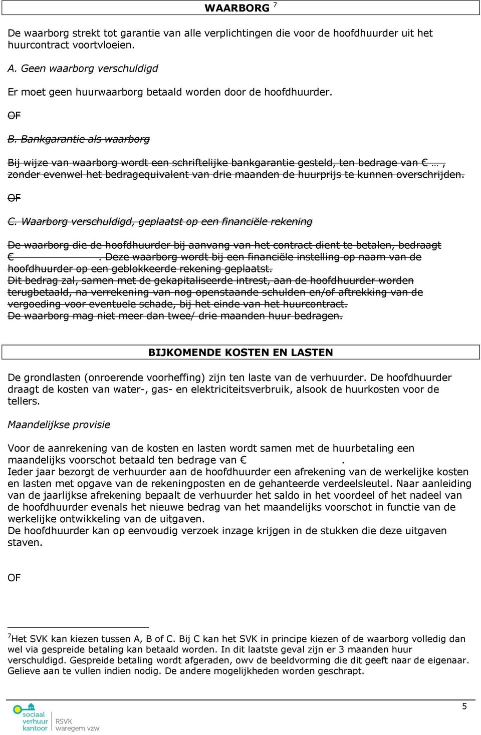 Bankgarantie als waarborg Bij wijze van waarborg wordt een schriftelijke bankgarantie gesteld, ten bedrage van, zonder evenwel het bedragequivalent van drie maanden de huurprijs te kunnen