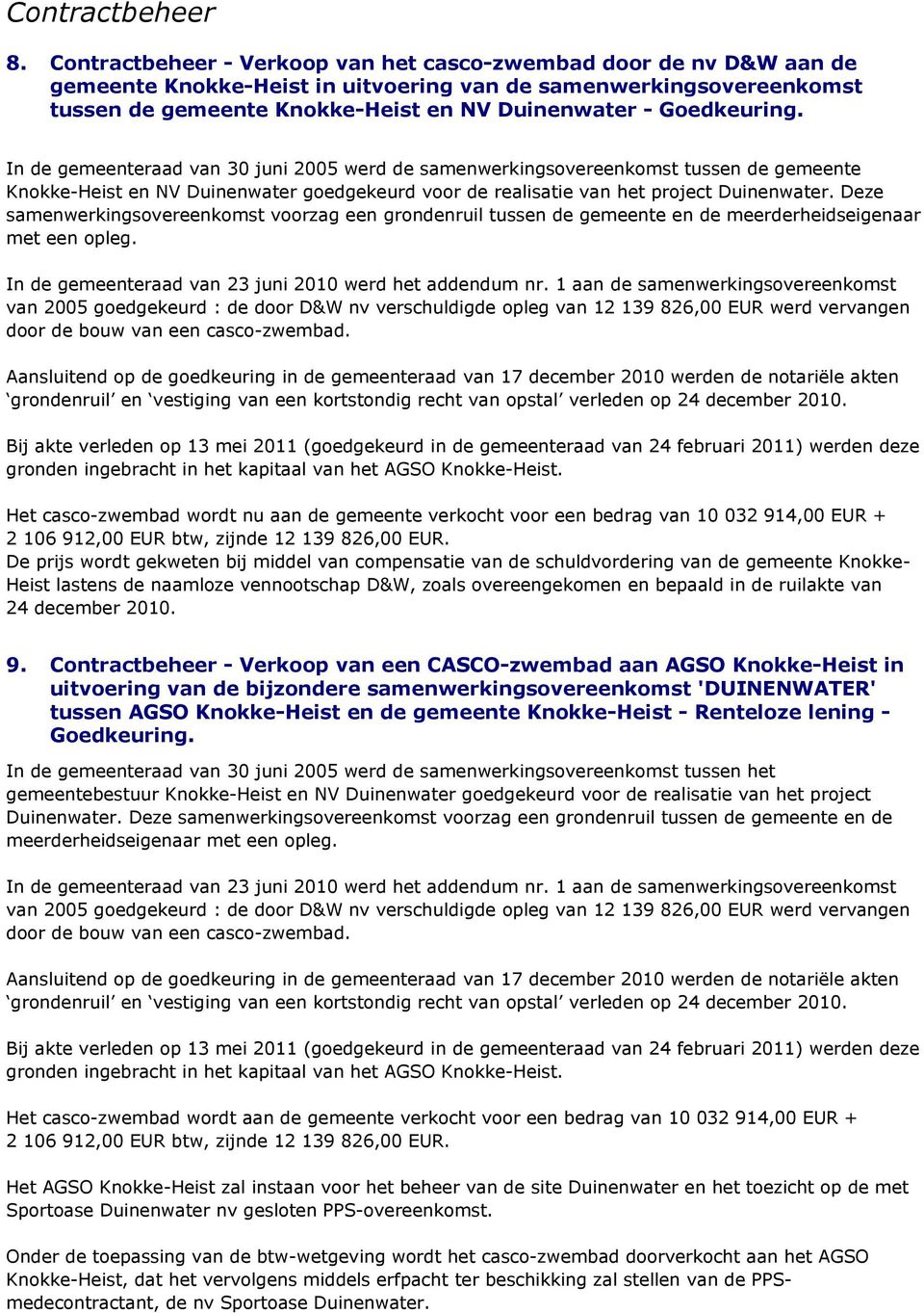 Goedkeuring. In de gemeenteraad van 30 juni 2005 werd de samenwerkingsovereenkomst tussen de gemeente Knokke-Heist en NV Duinenwater goedgekeurd voor de realisatie van het project Duinenwater.