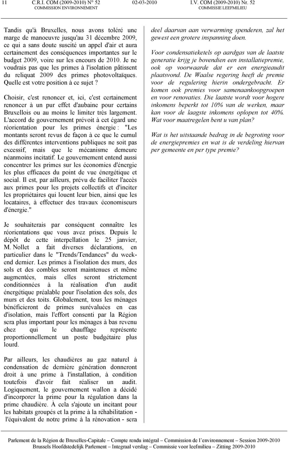 budget 2009, voire sur les encours de 2010. Je ne voudrais pas que les primes à l'isolation pâtissent du reliquat 2009 des primes photovoltaïques. Quelle est votre position à ce sujet?