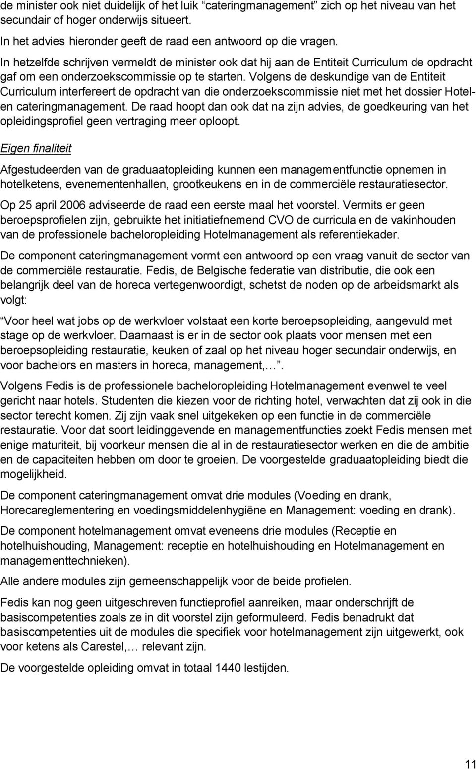 Volgens de deskundige van de Entiteit Curriculum interfereert de opdracht van die onderzoekscommissie niet met het dossier Hotelen cateringmanagement.