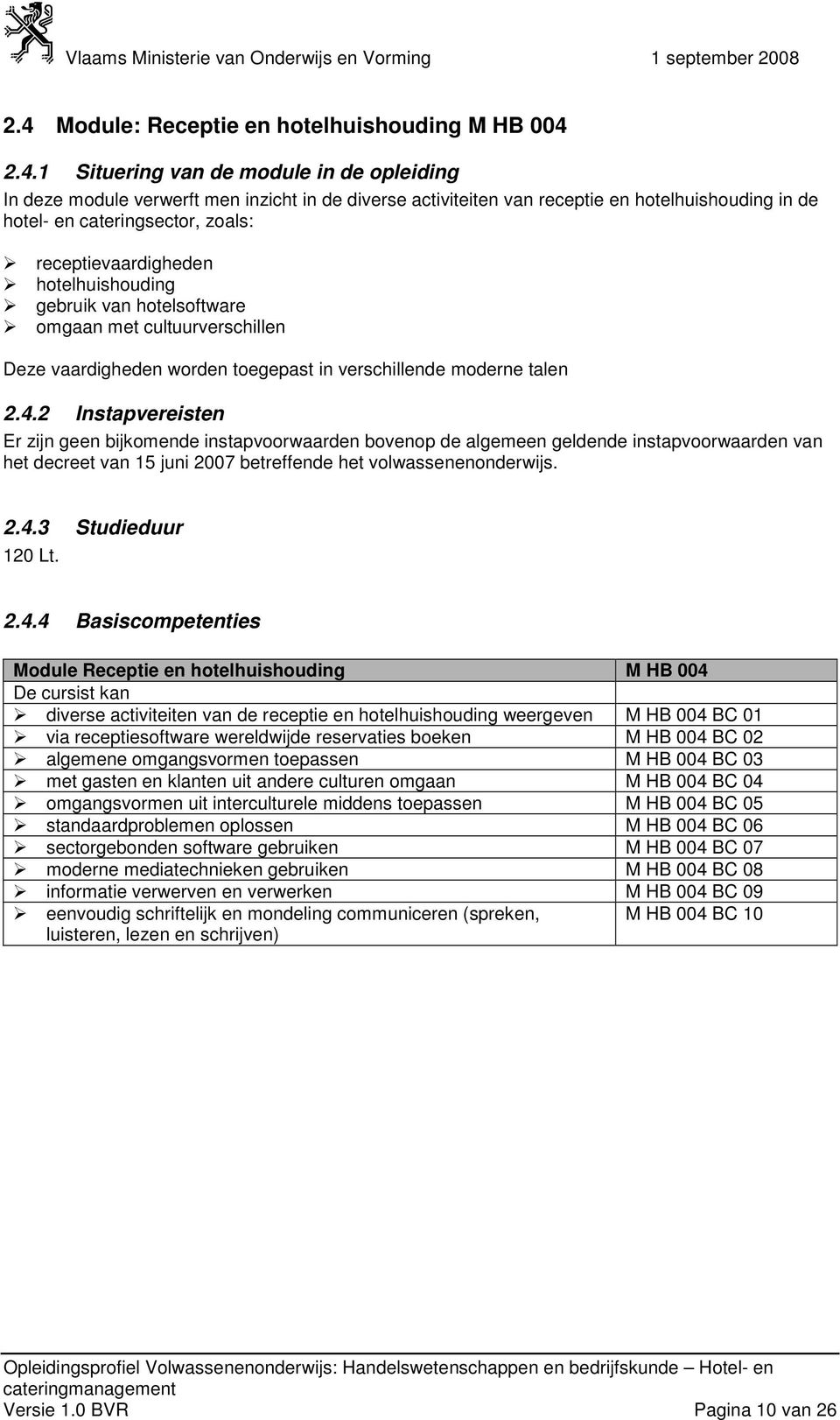 2 Instapvereisten Er zijn geen bijkomende instapvoorwaarden bovenop de algemeen geldende instapvoorwaarden van het decreet van 15 juni 2007 betreffende het volwassenenonderwijs. 2.4.