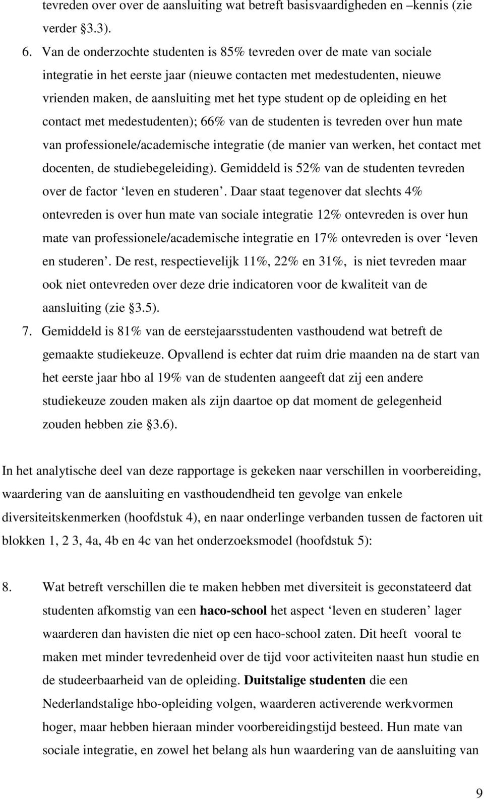 de opleiding en het contact met medestudenten); 66% van de studenten is tevreden over hun mate van professionele/academische integratie (de manier van werken, het contact met docenten, de