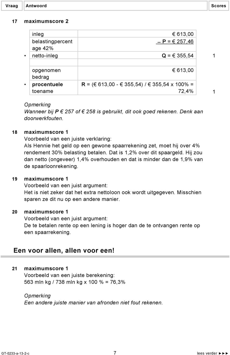 18 maximumscore 1 Voorbeeld van een juiste verklaring: Als Hennie het geld op een gewone spaarrekening zet, moet hij over 4% rendement 30% belasting betalen. Dat is 1,2% over dit spaargeld.