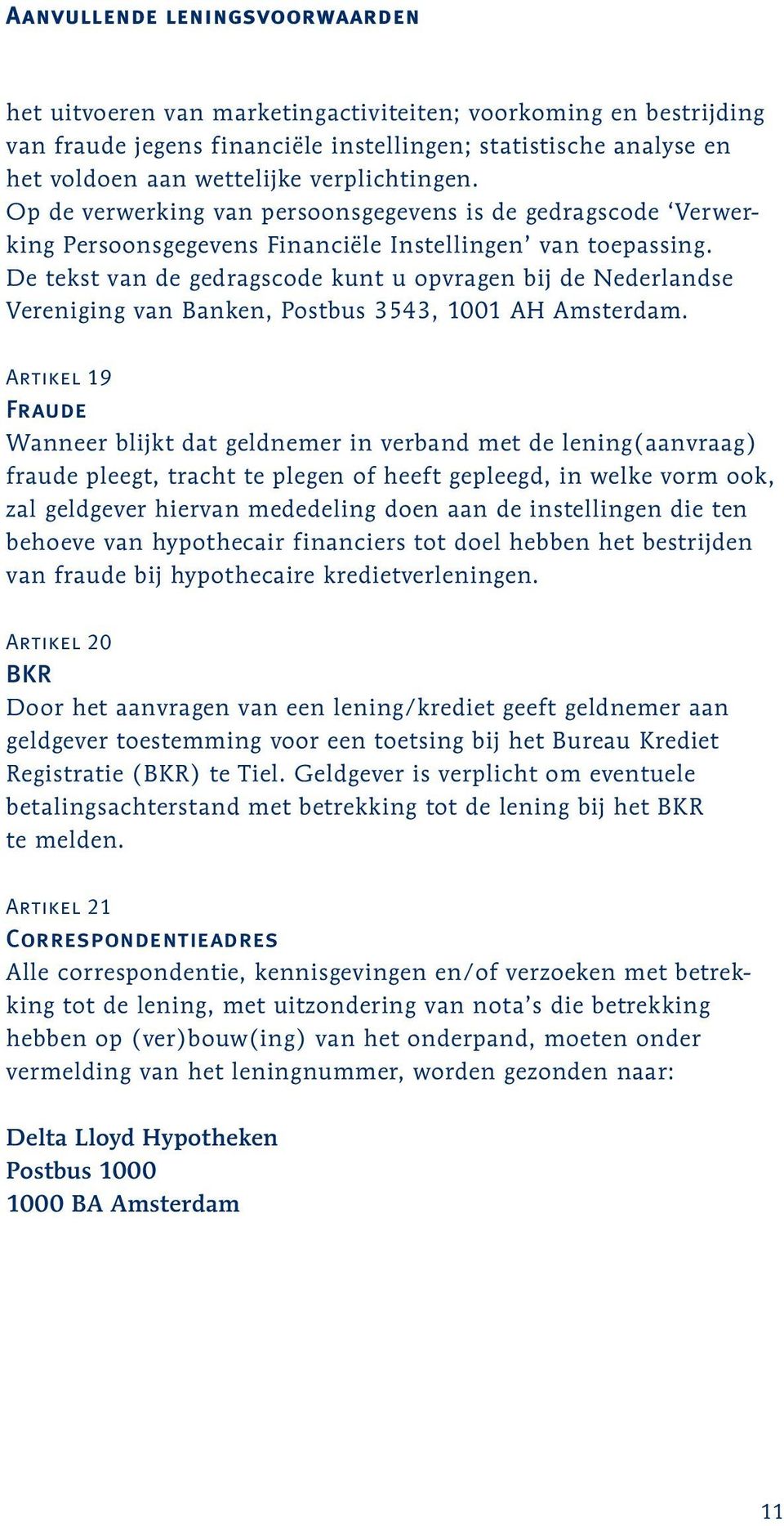 De tekst van de gedragscode kunt u opvragen bij de Nederlandse Vereniging van Banken, Postbus 3543, 1001 AH Amsterdam.