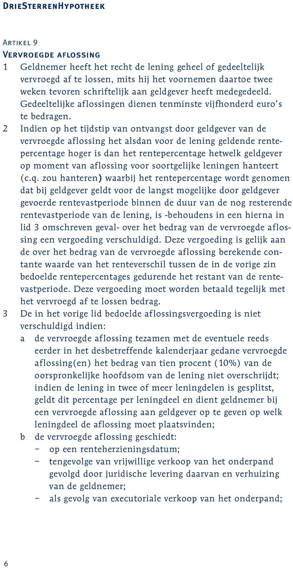 2 Indien op het tijdstip van ontvangst door geldgever van de vervroegde aflossing het alsdan voor de lening geldende rentepercentage hoger is dan het rentepercentage hetwelk geldgever op moment van