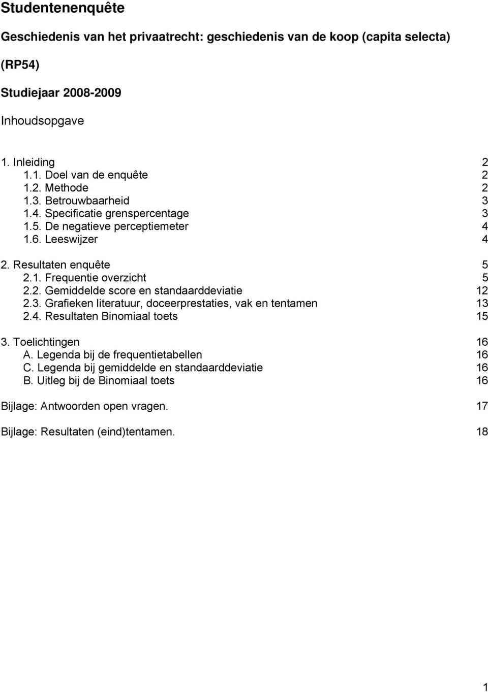 3. Grafieken literatuur, doceerprestaties, vak en tentamen 13 2.4. Resultaten Binomiaal toets 15 3. Toelichtingen 16 A. Legenda bij de frequentietabellen 16 C.