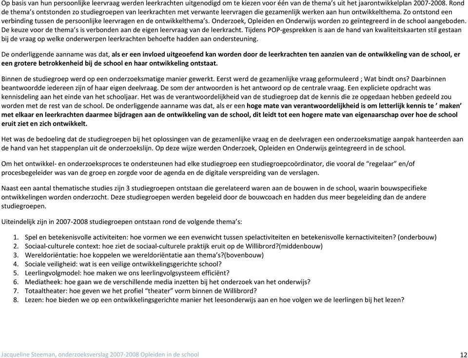 Zo ontstond een verbinding tussen de persoonlijke leervragen en de ontwikkelthema s. Onderzoek, Opleiden en Onderwijs worden zo geïntegreerd in de school aangeboden.