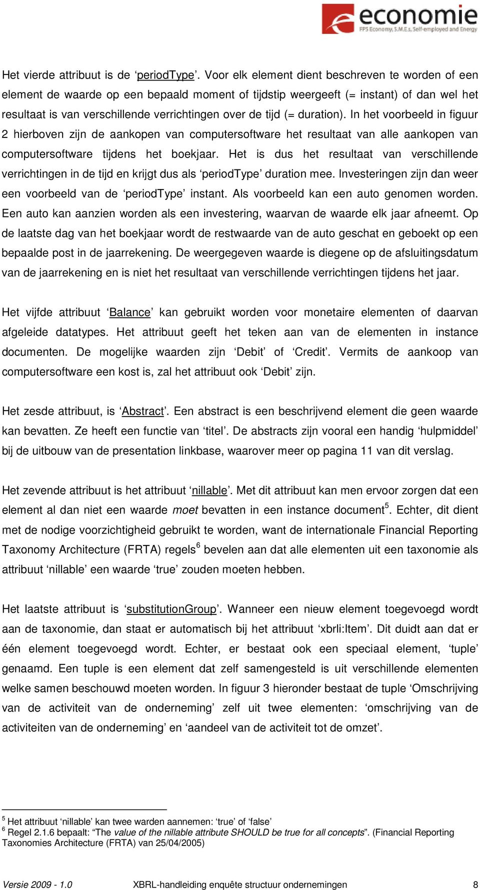 (= duration). In het voorbeeld in figuur 2 hierboven zijn de aankopen van computersoftware het resultaat van alle aankopen van computersoftware tijdens het boekjaar.