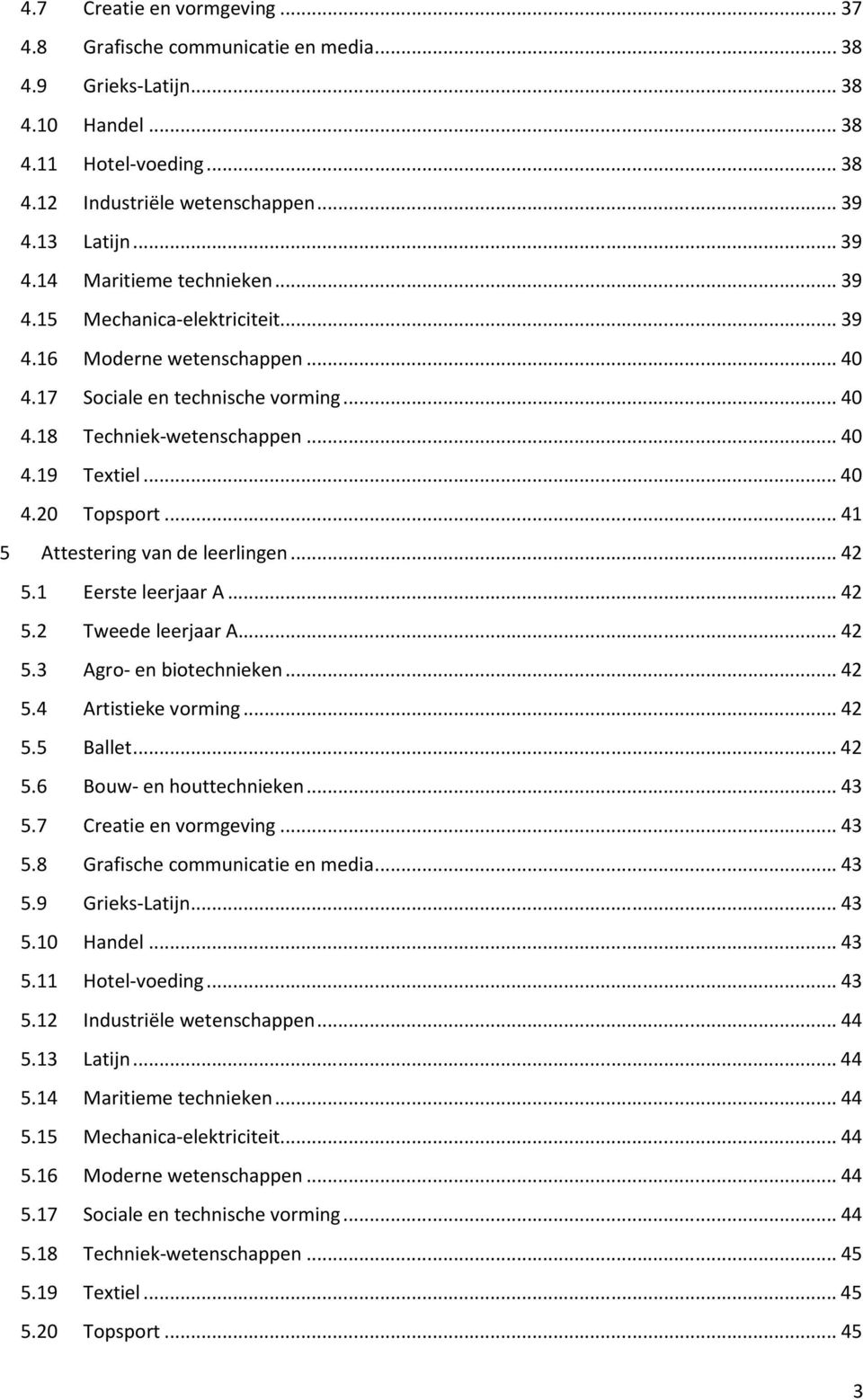 .. 40 4.20 Topsport... 41 5 Attestering van de leerlingen... 42 5.1 Eerste leerjaar A... 42 5.2 Tweede leerjaar A... 42 5.3 Agro- en biotechnieken... 42 5.4 Artistieke vorming... 42 5.5 Ballet... 42 5.6 Bouw- en houttechnieken.