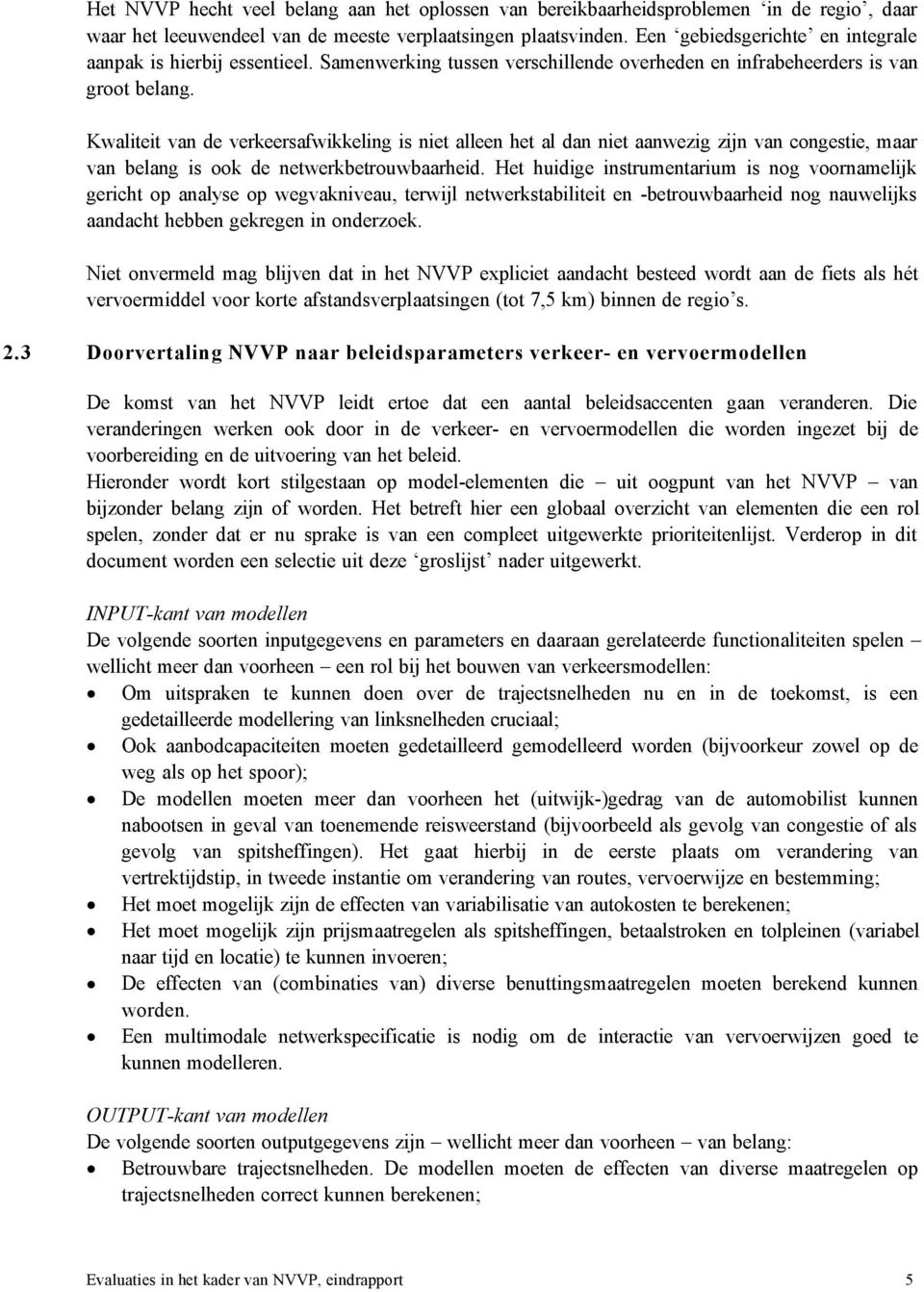 Kwaliteit van de verkeersafwikkeling is niet alleen het al dan niet aanwezig zijn van congestie, maar van belang is ook de netwerkbetrouwbaarheid.