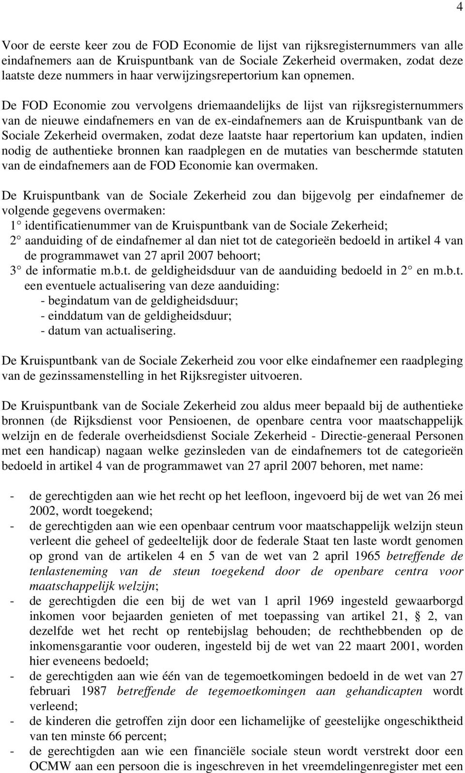 De FOD Economie zou vervolgens driemaandelijks de lijst van rijksregisternummers van de nieuwe eindafnemers en van de ex-eindafnemers aan de Kruispuntbank van de Sociale Zekerheid overmaken, zodat