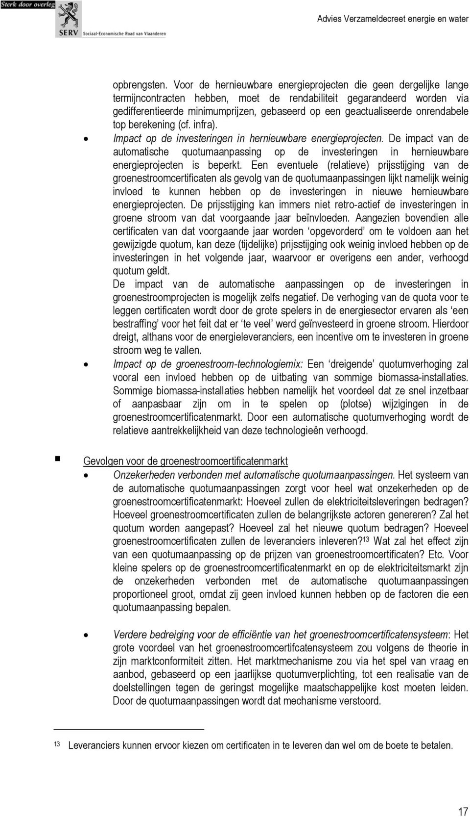 geactualiseerde onrendabele top berekening (cf. infra). Impact op de investeringen in hernieuwbare energieprojecten.