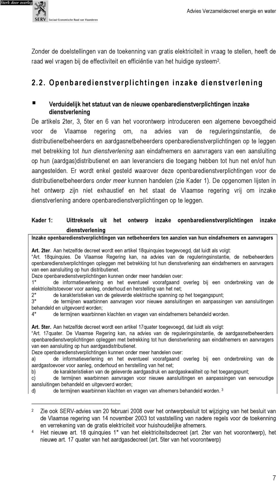 introduceren een algemene bevoegdheid voor de Vlaamse regering om, na advies van de reguleringsinstantie, de distributienetbeheerders en aardgasnetbeheerders openbaredienstverplichtingen op te leggen