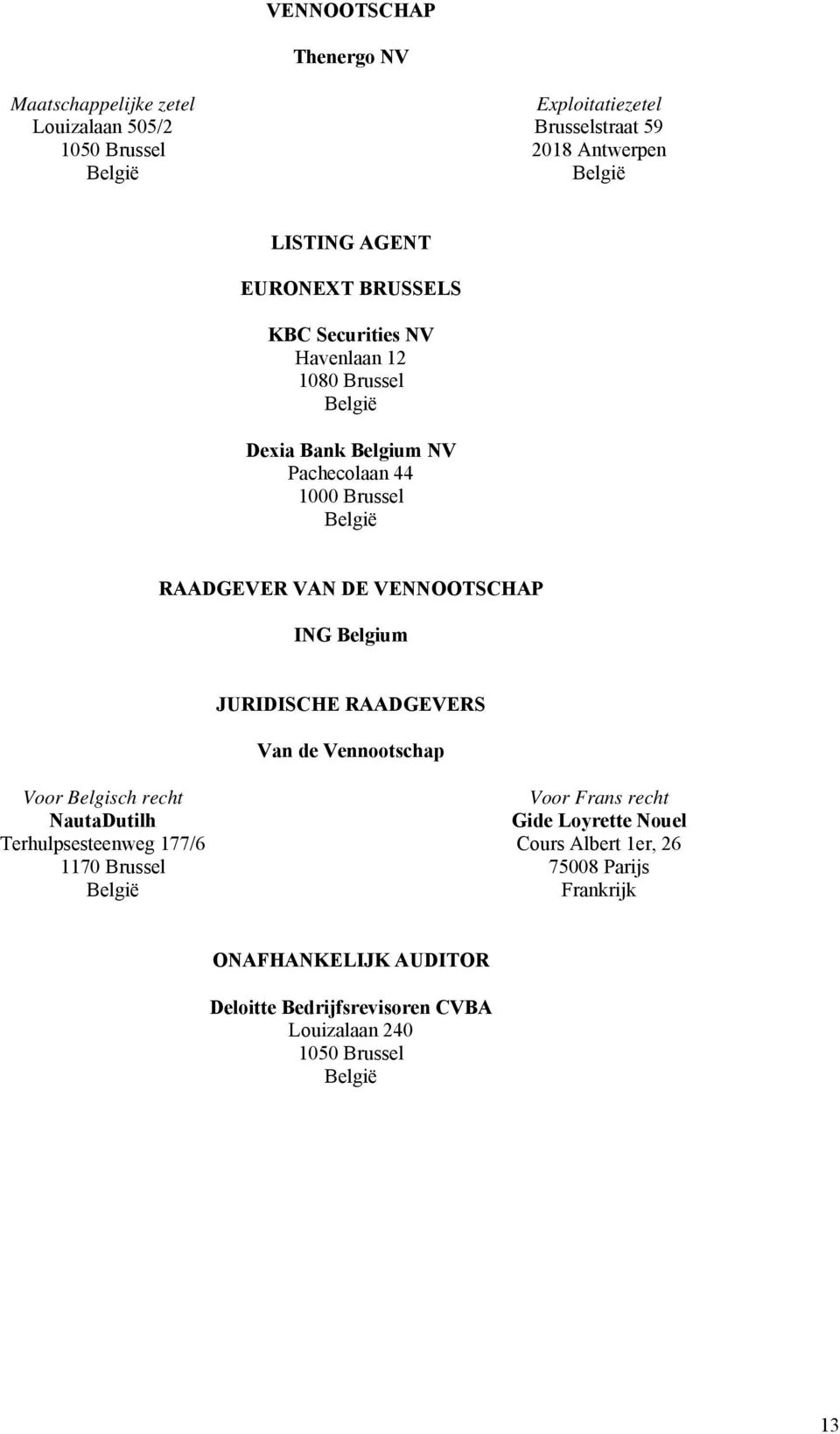 VENNOOTSCHAP ING Belgium JURIDISCHE RAADGEVERS Van de Vennootschap Voor Belgisch recht NautaDutilh Terhulpsesteenweg 177/6 1170 Brussel België Voor Frans