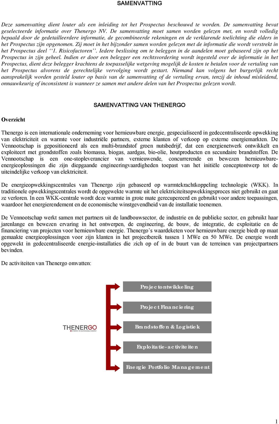 zijn opgenomen. Zij moet in het bijzonder samen worden gelezen met de informatie die wordt verstrekt in het Prospectus deel 1. Risicofactoren.