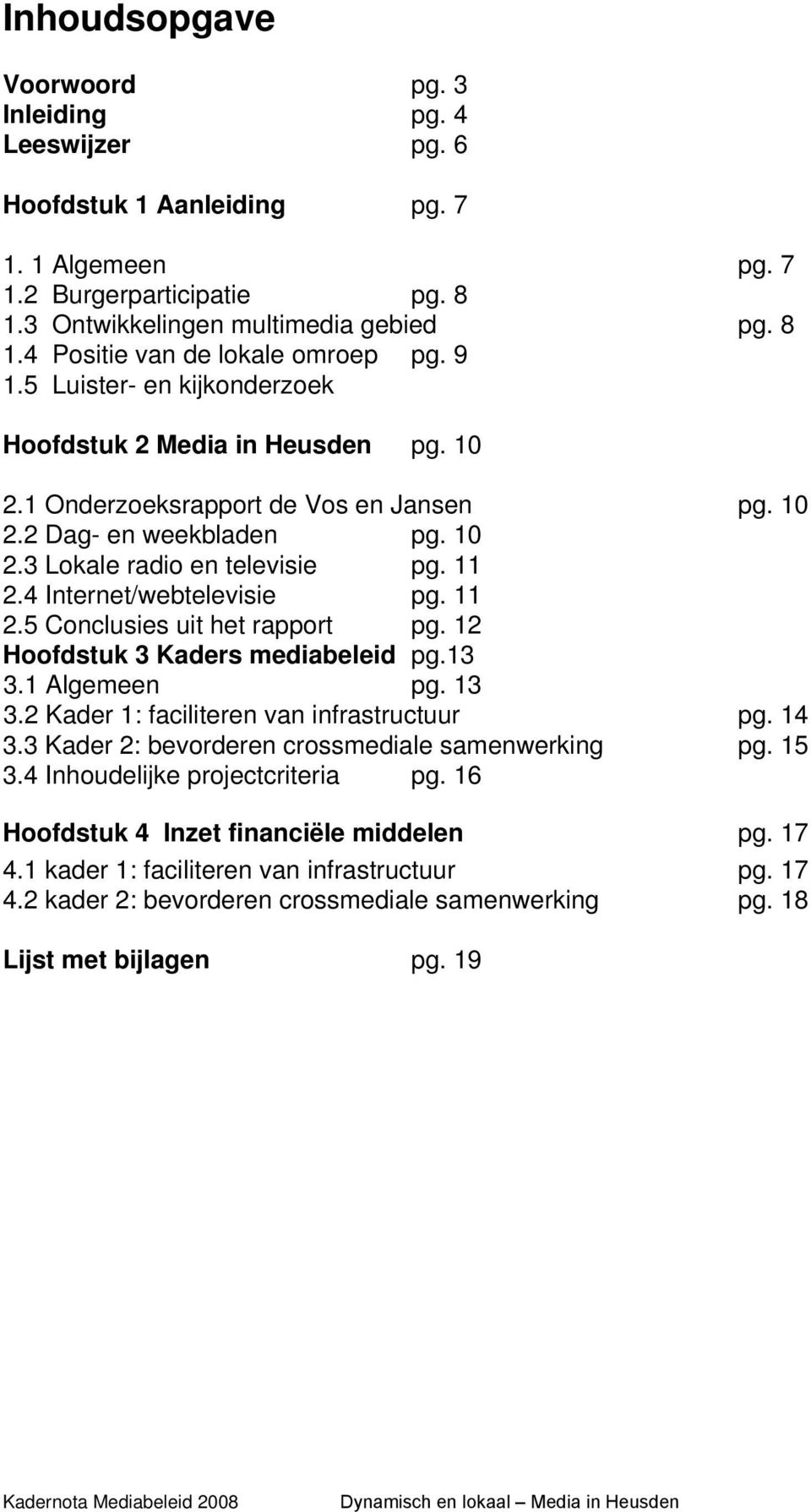 4 Internet/webtelevisie pg. 11 2.5 Conclusies uit het rapport pg. 12 Hoofdstuk 3 Kaders mediabeleid pg.13 3.1 Algemeen pg. 13 3.2 Kader 1: faciliteren van infrastructuur pg. 14 3.