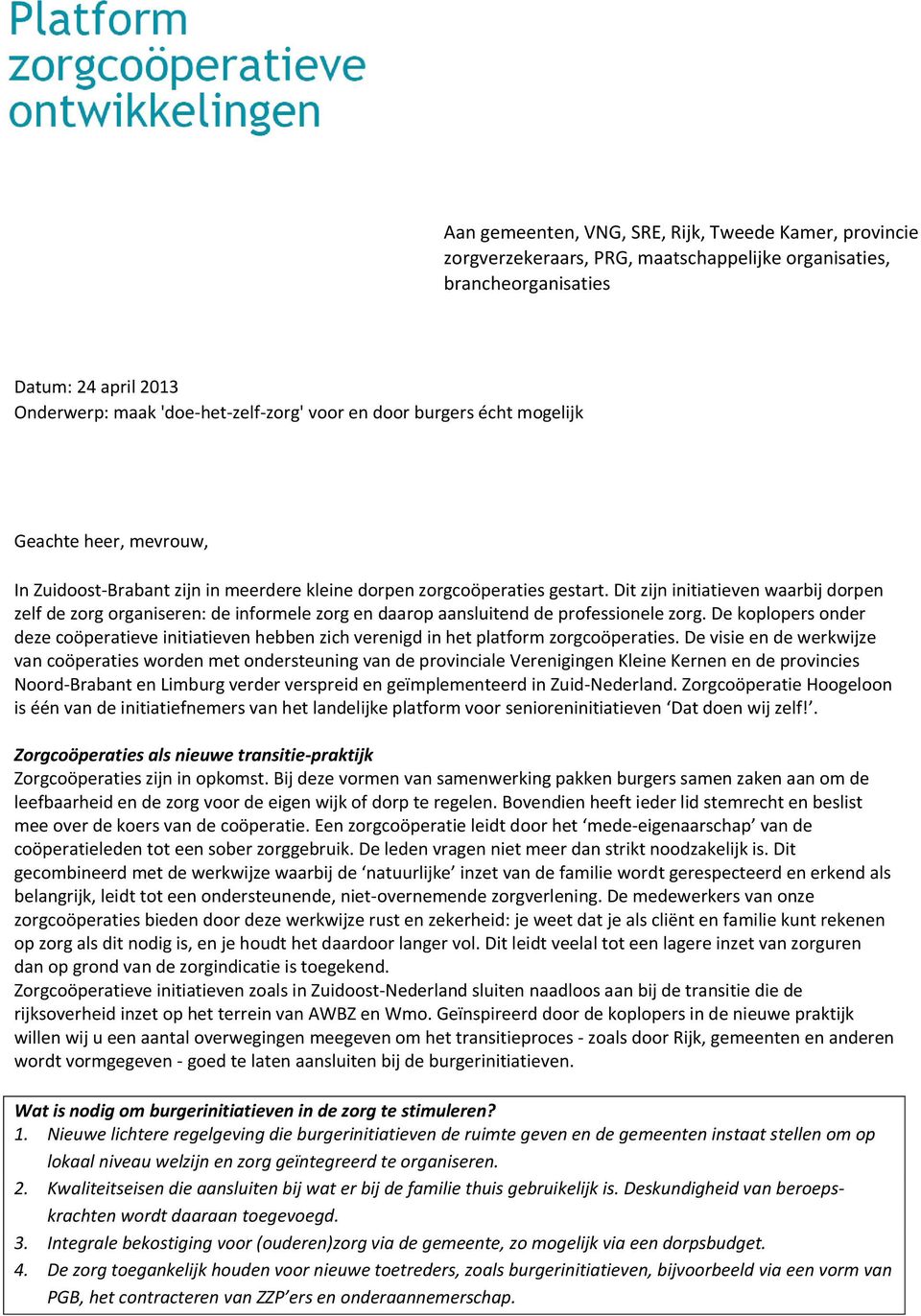 Dit zijn initiatieven waarbij dorpen zelf de zorg organiseren: de informele zorg en daarop aansluitend de professionele zorg.