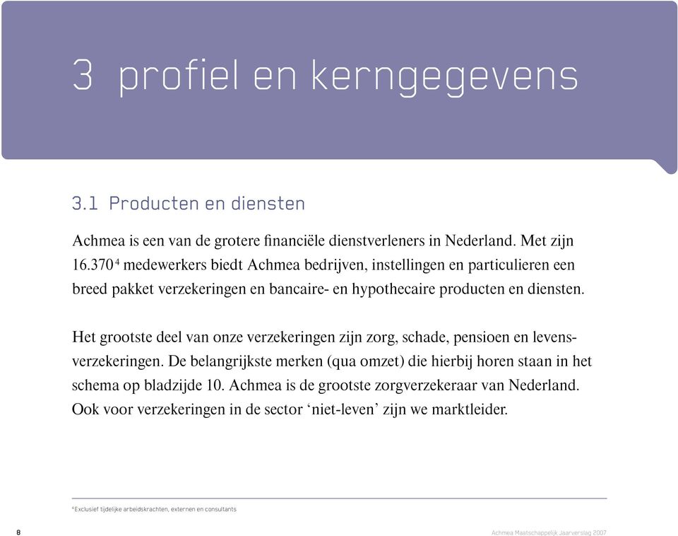 Het grootste deel van onze verzekeringen zijn zorg, schade, pensioen en levensverzekeringen.