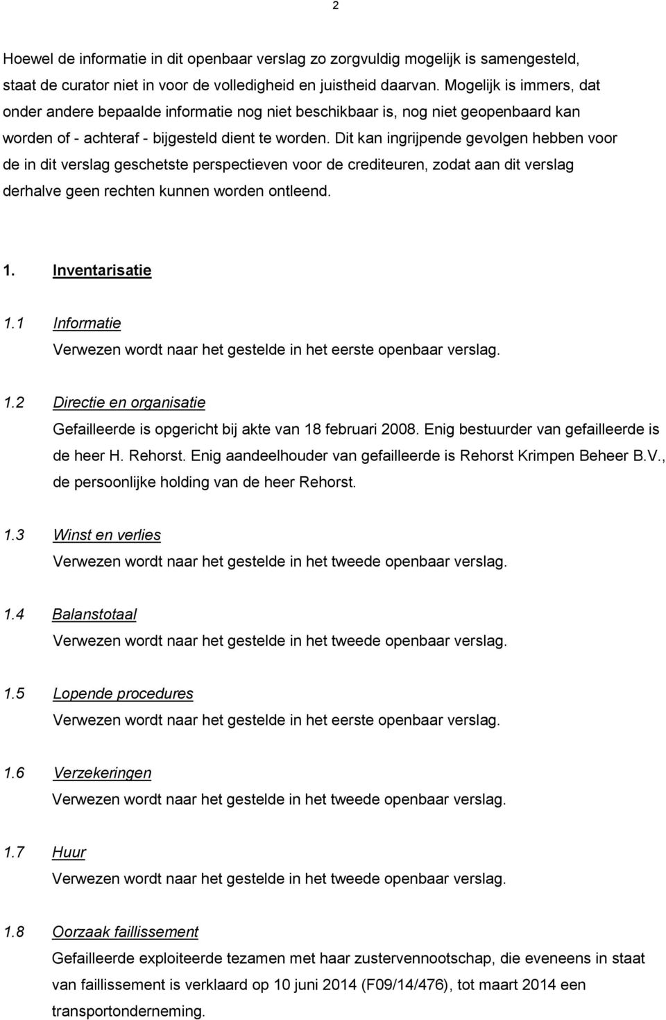 Dit kan ingrijpende gevolgen hebben voor de in dit verslag geschetste perspectieven voor de crediteuren, zodat aan dit verslag derhalve geen rechten kunnen worden ontleend. 1. Inventarisatie 1.