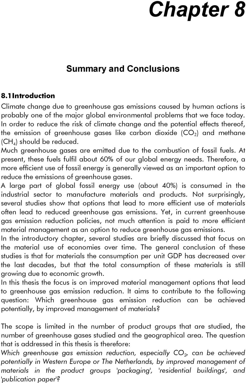 Much greenhouse gases are emitted due to the combustion of fossil fuels. At present, these fuels fulfil about 60% of our global energy needs.