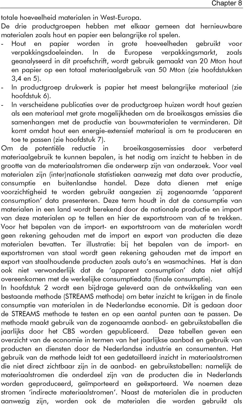 In de Europese verpakkingsmarkt, zoals geanalyseerd in dit proefschrift, wordt gebruik gemaakt van 20 Mton hout en papier op een totaal materiaalgebruik van 50 Mton (zie hoofdstukken 3,4 en 5).