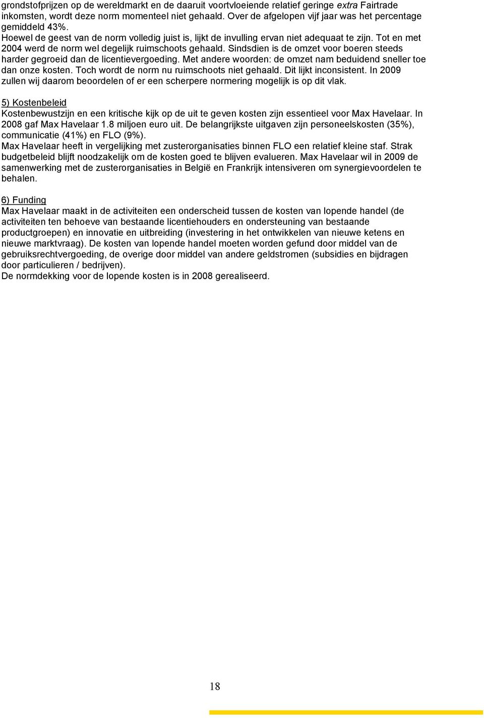 Tot en met 2004 werd de norm wel degelijk ruimschoots gehaald. Sindsdien is de omzet voor boeren steeds harder gegroeid dan de licentievergoeding.