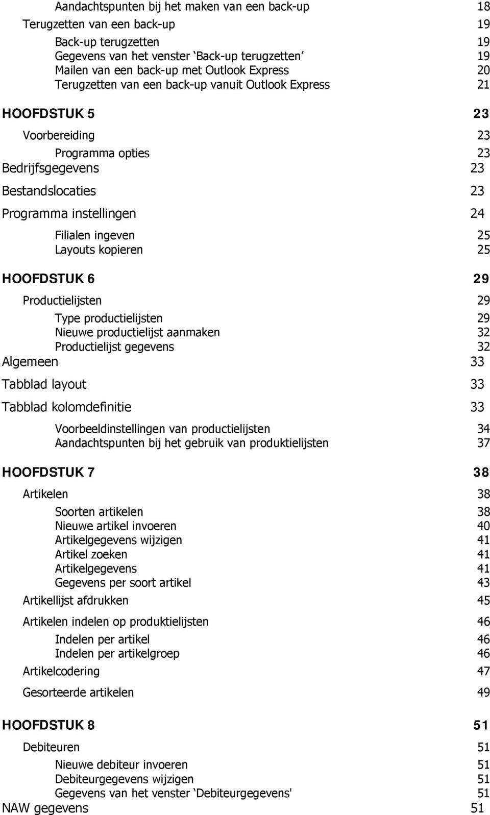 kopieren 25 HOOFDSTUK 6 29 Productielijsten 29 Type productielijsten 29 Nieuwe productielijst aanmaken 32 Productielijst gegevens 32 Algemeen 33 Tabblad layout 33 Tabblad kolomdefinitie 33