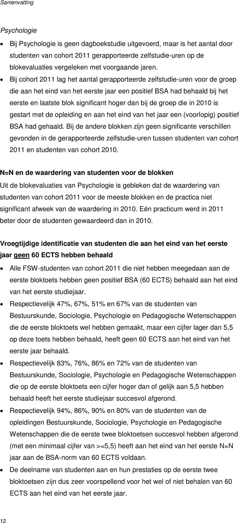 Bij cohort 2011 lag het aantal gerapporteerde zelfstudie-uren voor de groep die aan het eind van het eerste jaar een positief BSA had behaald bij het eerste en laatste blok significant hoger dan bij