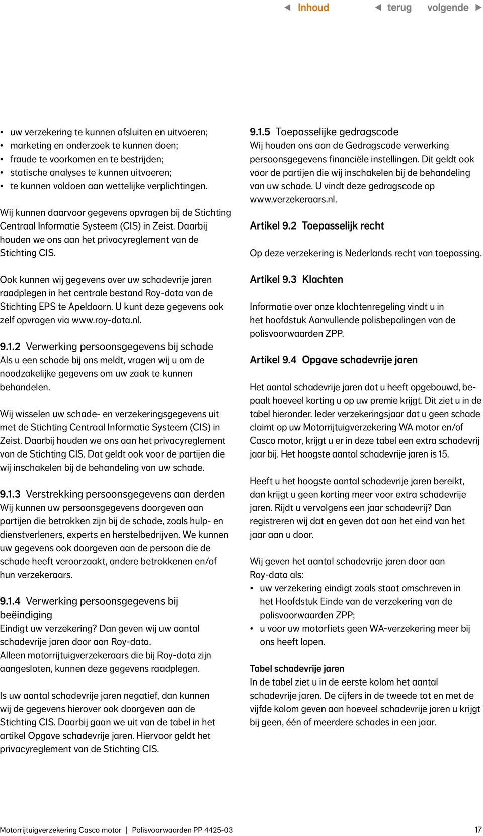 Ook kunnen wij gegevens over uw schadevrije jaren raadplegen in het centrale bestand Roy-data van de Stichting EPS te Apeldoorn. U kunt deze gegevens ook zelf opvragen via www.roy-data.nl. 9.1.