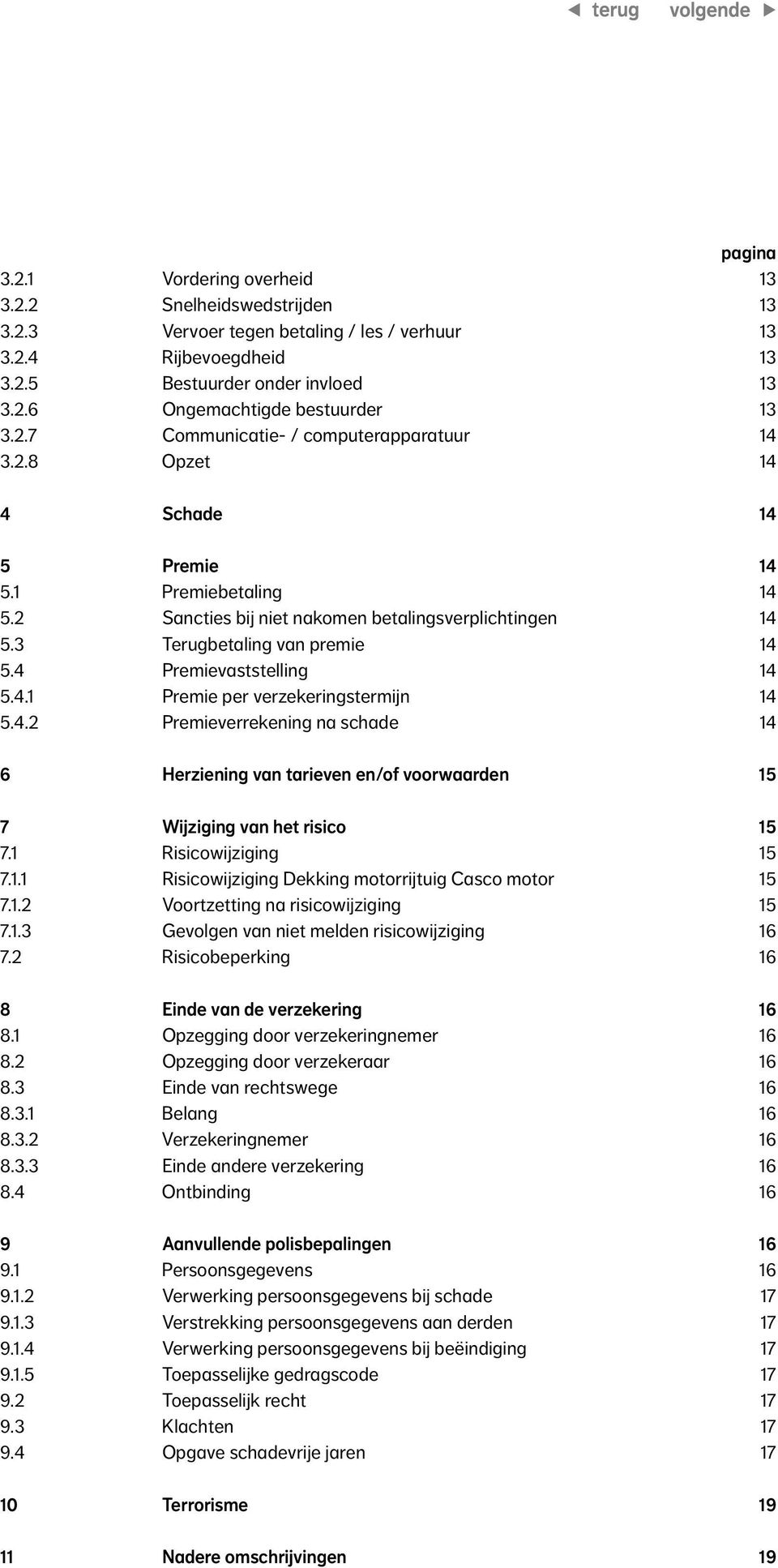 4 Premievaststelling 14 5.4.1 Premie per verzekeringstermijn 14 5.4.2 Premieverrekening na schade 14 6 Herziening van tarieven en/of voorwaarden 15 7 Wijziging van het risico 15 7.